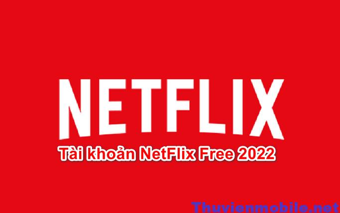 Tài khoản netflix miễn phí mới nhất 2022 (Liên tục cập nhật)