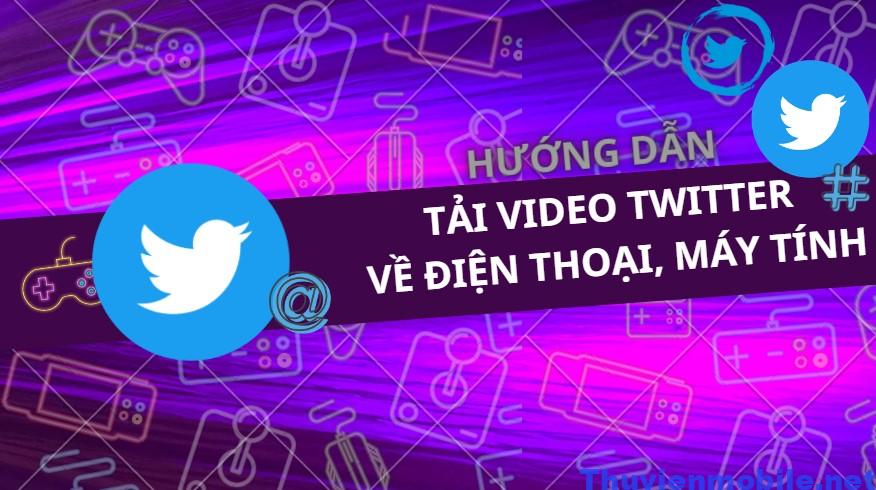 huong dan tai video twitter ve dien thoai Hướng Dẫn Tải Video Twitter Về Điện Thoại IOS Và Android 2024